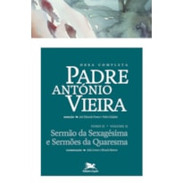 OBRA COMPLETA PADRE ANTÓNIO VIEIRA - TOMO II - VOLUME II - TOMO II - VOLUME II: SERMÃO DA SEXAGÉSIMA E SERMÕES DA QUARESMA