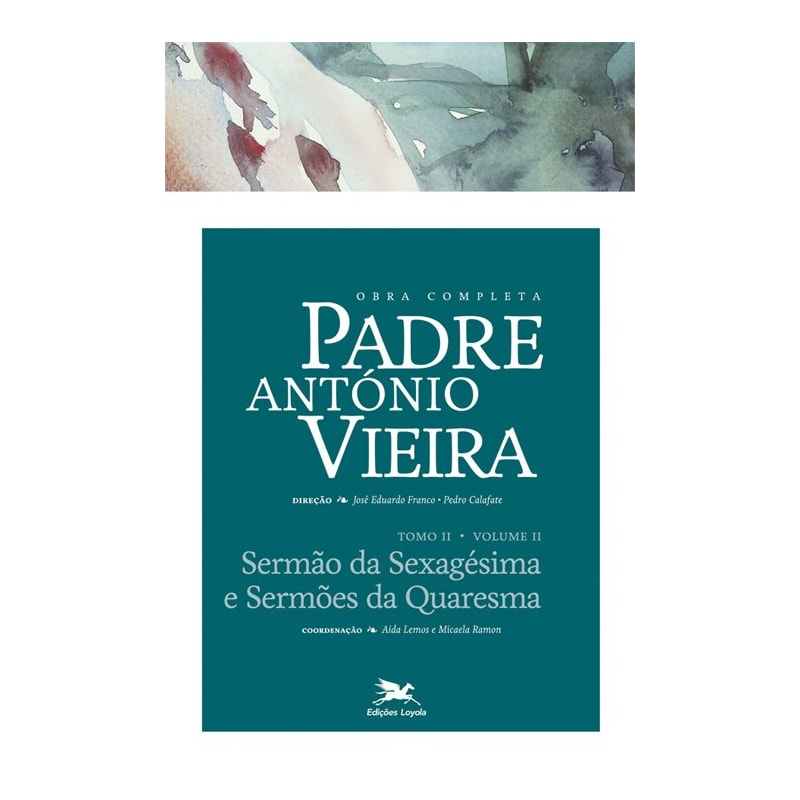 OBRA COMPLETA PADRE ANTÓNIO VIEIRA - TOMO II - VOLUME II: TOMO II - VOLUME II: SERMÃO DA SEXAGÉSIMA E SERMÕES DA QUARESMA