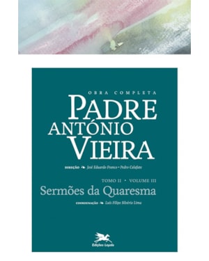 OBRA COMPLETA PADRE ANTÓNIO VIEIRA - TOMO II - VOLUME III: TOMO II - VOLUME III: SERMÕES DA QUARESMA