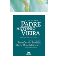 OBRA COMPLETA PADRE ANTÓNIO VIEIRA - TOMO II - VOLUME IX - TOMO II - VOLUME IX: SERMÕES DO ROSÁRIO. MARIA ROSA MÍSTICA II