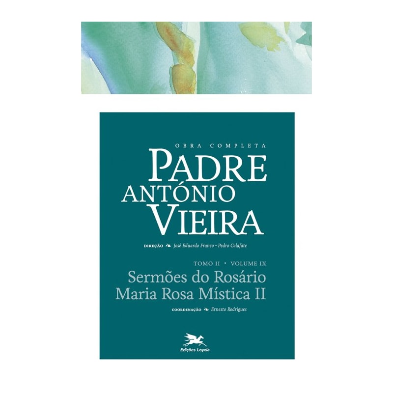 OBRA COMPLETA PADRE ANTÓNIO VIEIRA - TOMO II - VOLUME IX: TOMO II - VOLUME IX: SERMÕES DO ROSÁRIO. MARIA ROSA MÍSTICA II