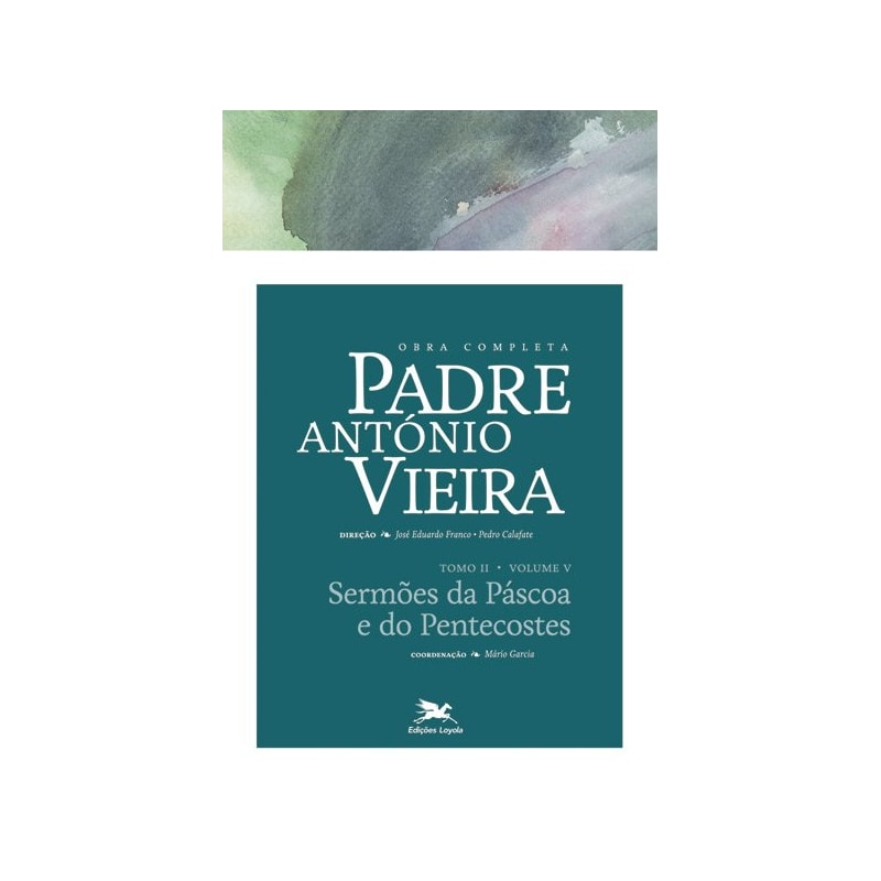 OBRA COMPLETA PADRE ANTÓNIO VIEIRA - TOMO II - VOLUME V: TOMO II - VOLUME V: SERMÕES DA PÁSCOA E DO PENTECOSTES