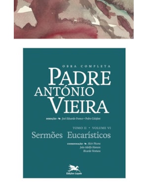 OBRA COMPLETA PADRE ANTÓNIO VIEIRA - TOMO II - VOLUME VI: TOMO II - VOLUME VI: SERMÕES EUCARÍSTICOS