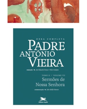 OBRA COMPLETA PADRE ANTÓNIO VIEIRA - TOMO II - VOLUME VII: TOMO II - VOLUME VII: SERMÕES DE NOSSA SENHORA
