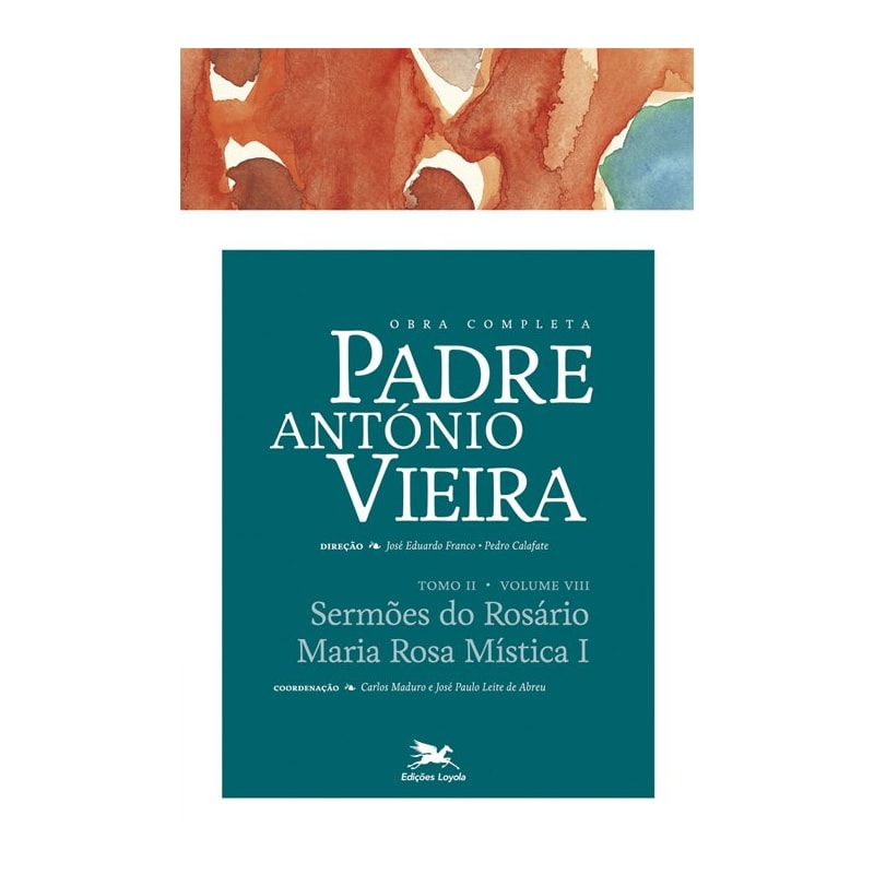 OBRA COMPLETA PADRE ANTÓNIO VIEIRA - TOMO II - VOLUME VIII: TOMO II - VOLUME VIII: SERMÕES DO ROSÁRIO. MARIA ROSA MÍSTICA