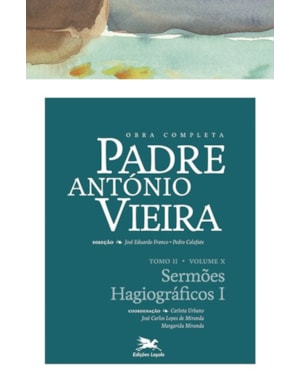 OBRA COMPLETA PADRE ANTÓNIO VIEIRA - TOMO II - VOLUME X: TOMO II - VOLUME X: SERMÕES HAGIOGRÁFICOS I