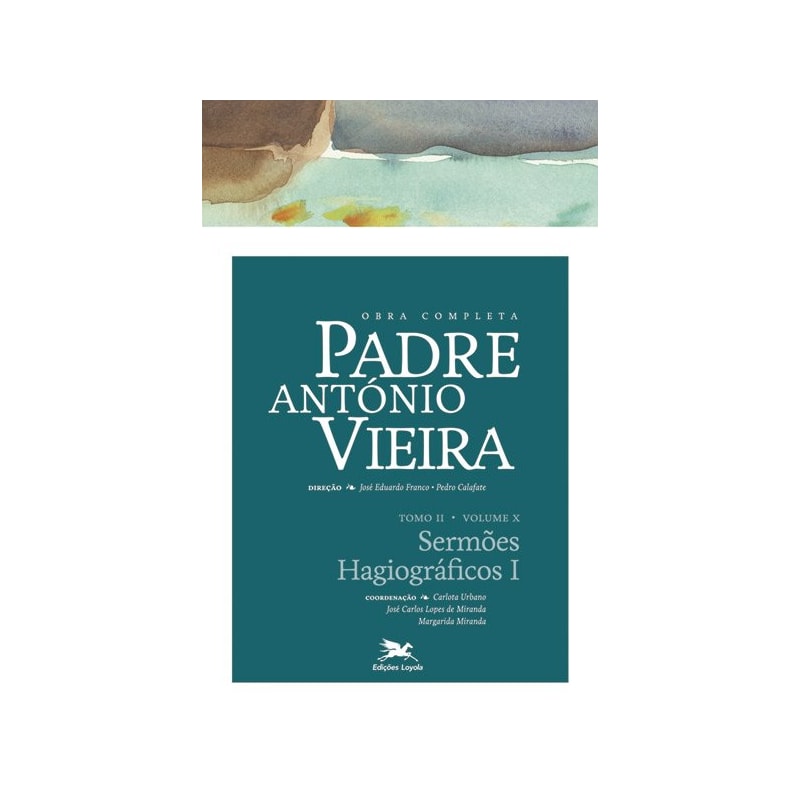 OBRA COMPLETA PADRE ANTÓNIO VIEIRA - TOMO II - VOLUME X: TOMO II - VOLUME X: SERMÕES HAGIOGRÁFICOS I