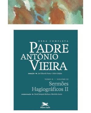 OBRA COMPLETA PADRE ANTÓNIO VIEIRA - TOMO II - VOLUME XI: TOMO II - VOLUME XI: SERMÕES HAGIOGRÁFICOS II