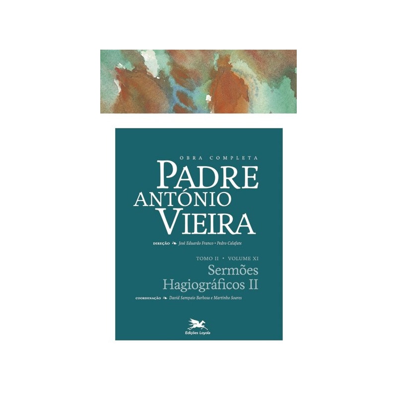 OBRA COMPLETA PADRE ANTÓNIO VIEIRA - TOMO II - VOLUME XI: TOMO II - VOLUME XI: SERMÕES HAGIOGRÁFICOS II