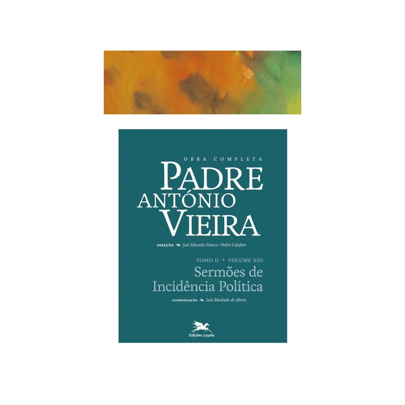 OBRA COMPLETA PADRE ANTÓNIO VIEIRA - TOMO II - VOLUME XIII: TOMO II - VOLUME XIII: SERMÕES DE INCIDÊNCIA POLÍTICA