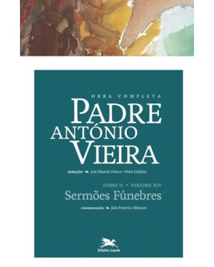 OBRA COMPLETA PADRE ANTÓNIO VIEIRA - TOMO II - VOLUME XIV: TOMO II - VOLUME XIV: SERMÕES FÚNEBRES