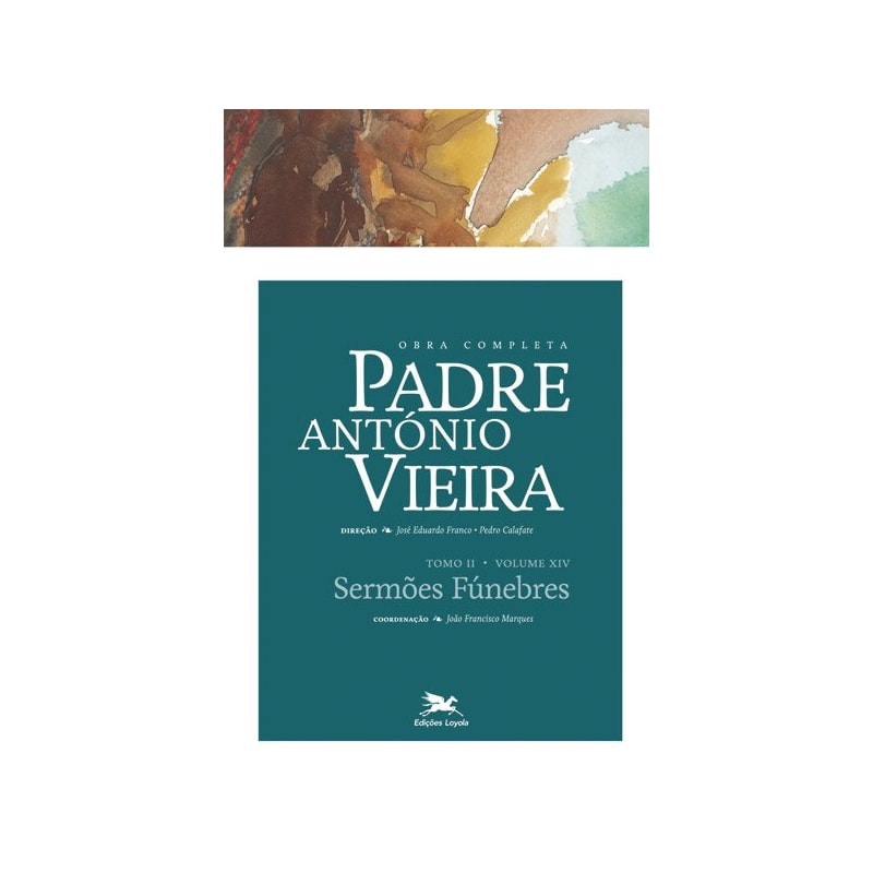 OBRA COMPLETA PADRE ANTÓNIO VIEIRA - TOMO II - VOLUME XIV: TOMO II - VOLUME XIV: SERMÕES FÚNEBRES