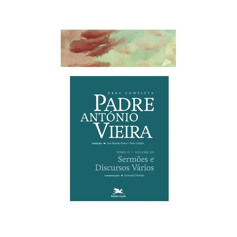 OBRA COMPLETA PADRE ANTÓNIO VIEIRA - TOMO II - VOLUME XV: TOMO II - VOLUME XV: SERMÕES E DISCURSOS VÁRIOS