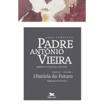 OBRA COMPLETA PADRE ANTÓNIO VIEIRA - TOMO III - VOLUME I - TOMO III - VOLUME I: HISTÓRIA DO FUTURO E VOZ DE DEUS AO MUNDO