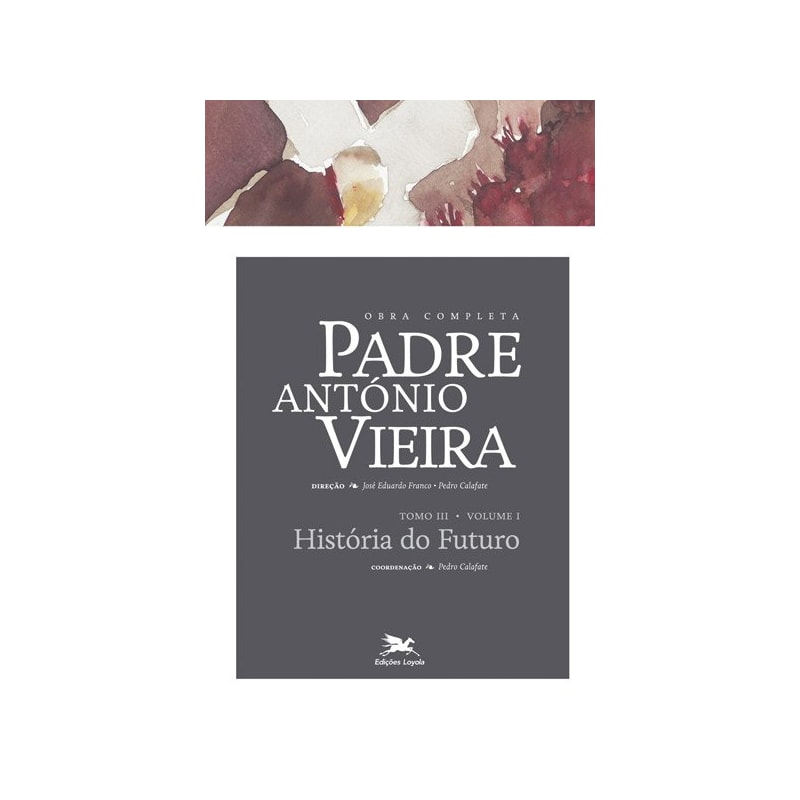 OBRA COMPLETA PADRE ANTÓNIO VIEIRA - TOMO III - VOLUME I: TOMO III - VOLUME I: HISTÓRIA DO FUTURO E VOZ DE DEUS AO MUNDO