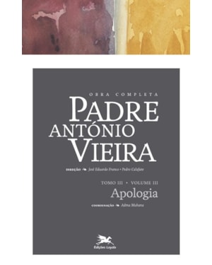 OBRA COMPLETA PADRE ANTÓNIO VIEIRA - TOMO III - VOLUME III: TOMO III - VOLUME III: APOLOGIA DAS COISAS PROFETIZADAS
