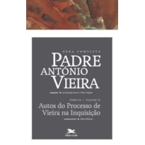 OBRA COMPLETA PADRE ANTÓNIO VIEIRA - TOMO III - VOLUME IV - TOMO III - VOLUME IV: AUTOS DO PROCESSO DA INQUISIÇÃO