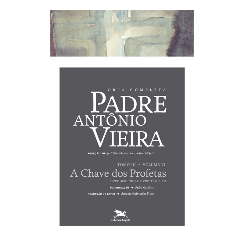 OBRA COMPLETA PADRE ANTÓNIO VIEIRA - TOMO III - VOLUME VI - TOMO III - VOLUME VI: A CHAVE DOS PROFETAS. LIVRO SEGUNDO E TERCEIRO