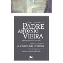 OBRA COMPLETA PADRE ANTÓNIO VIEIRA - TOMO III - VOLUME VI: TOMO III - VOLUME VI: A CHAVE DOS PROFETAS. LIVRO SEGUNDO E TERCEIRO