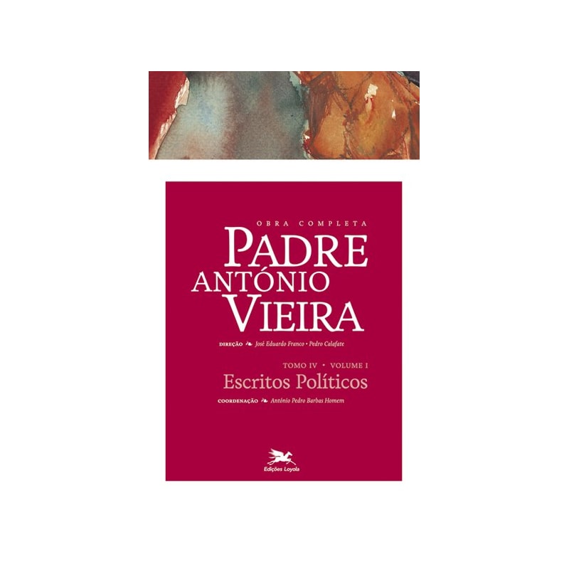 OBRA COMPLETA PADRE ANTÓNIO VIEIRA - TOMO IV - VOLUME I: TOMO IV - VOLUME I: ESCRITOS POLÍTICOS