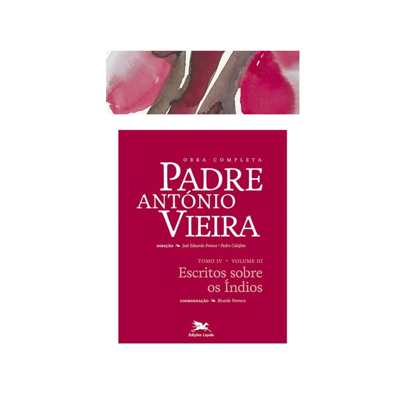 OBRA COMPLETA PADRE ANTÓNIO VIEIRA - TOMO IV - VOLUME III: TOMO IV - VOLUME III: ESCRITOS SOBRE OS ÍNDIOS