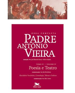OBRA COMPLETA PADRE ANTÓNIO VIEIRA - TOMO IV - VOLUME IV: TOMO IV - VOLUME IV: POESIA E TEATRO