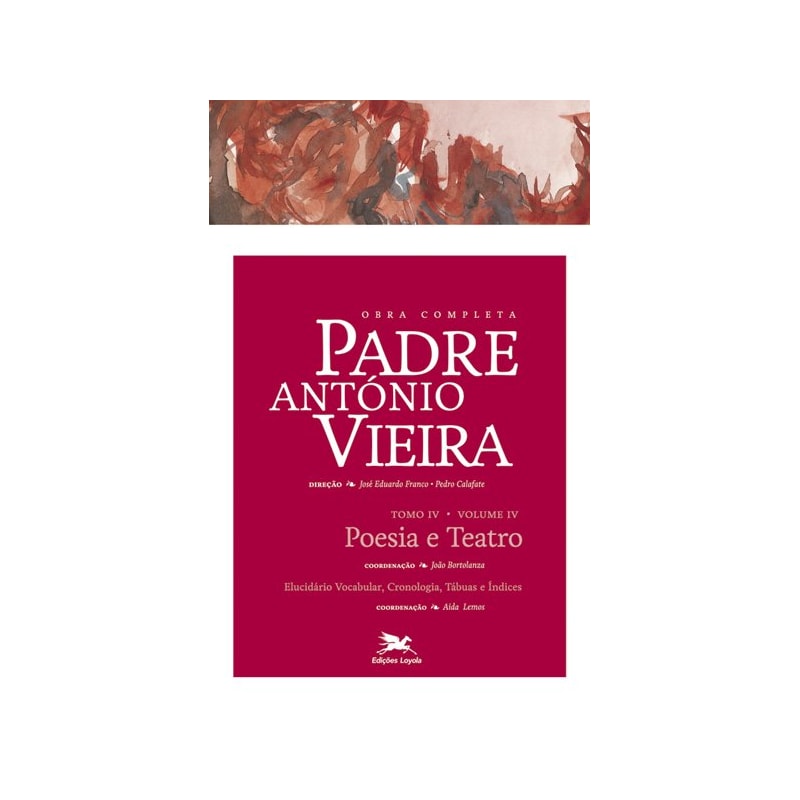 OBRA COMPLETA PADRE ANTÓNIO VIEIRA - TOMO IV - VOLUME IV - TOMO IV - VOLUME IV: POESIA E TEATRO