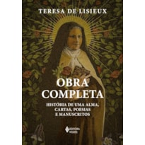 OBRA COMPLETA - TERESA DE LISIEUX: HISTÓRIA DE UMA ALMA, CARTAS, POESIAS E MANUSCRITOS