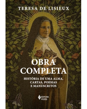 OBRA COMPLETA - TERESA DE LISIEUX: HISTÓRIA DE UMA ALMA, CARTAS, POESIAS E MANUSCRITOS