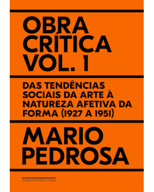 Obra crítica, vol. 1: das tendências sociais da arte à natureza afetiva da forma (1927 a 1951)
