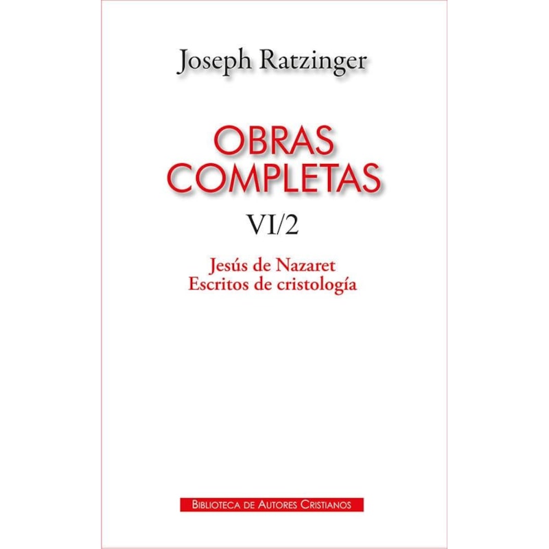 OBRAS COMPLETAS DE JOSEPH RATZINGER - VI/2: JESÚS DE NAZARET - ESCRITOS DE CRISTOLOGÍA