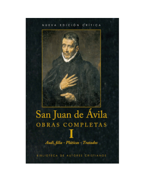 OBRAS COMPLETAS DE SAN JUAN DE ÁVILA. I: AUDI, FILIA. PLÁTICAS. TRATADOS