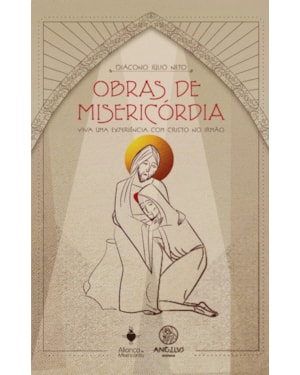 Obras de misericórdia: Viva uma experiência com Cristo no irmão