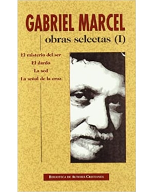 OBRAS SELECTAS DE GABRIEL MARCEL - I: EL MISTERIO DEL SER - EL DARDO - LA SED - LA SEÑAL DE LA CRUZ
