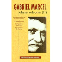 OBRAS SELECTAS DE GABRIEL MARCEL. II: DE LA NEGACIÓN A LA INVOCACIÓN - EL MUNDO ROTO - UN HOMBRE DE DIOS - EL CAMINO DE