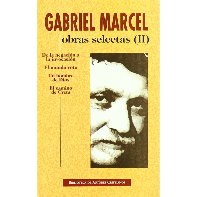 OBRAS SELECTAS DE GABRIEL MARCEL. II: DE LA NEGACIÓN A LA INVOCACIÓN - EL MUNDO ROTO - UN HOMBRE DE DIOS - EL CAMINO DE