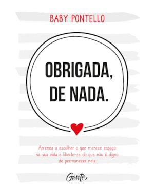 OBRIGADA, DE NADA: APRENDA A ESCOLHER O QUE MERECE ESPAÇO NA SUA VIDA E LIBERTE-SE DO QUE NÃO É DIGNO PERMANECER NELA