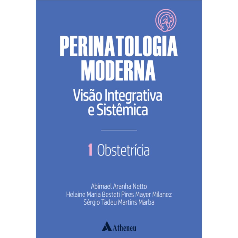 OBSTETRÍCIA - PERINATOLOGIA MODERNA: VISÃO INTEGRATIVA E SISTÊMICA - VOL. 1