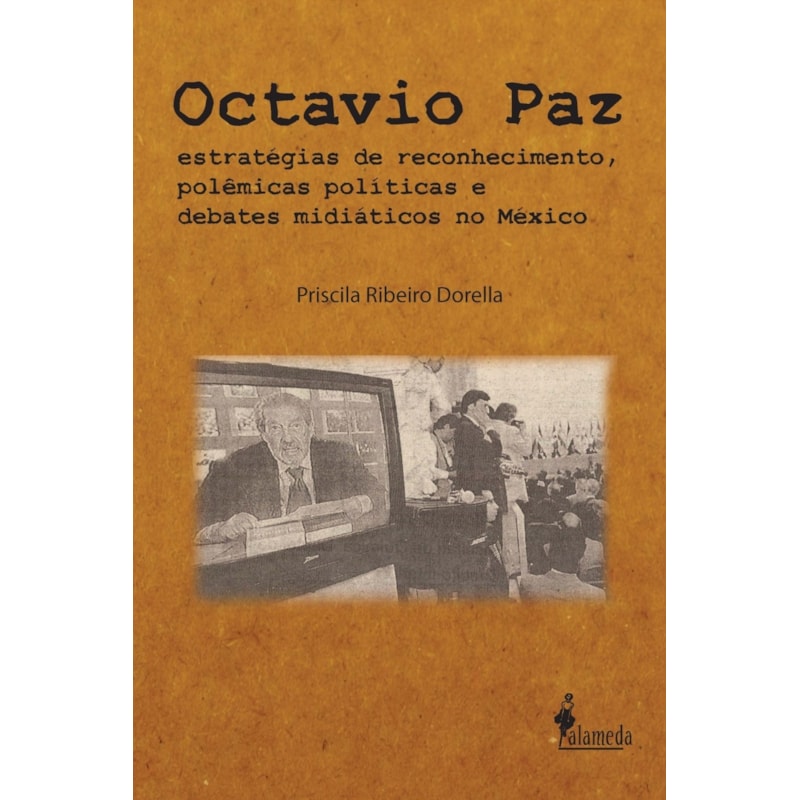 Octavio Paz: estratégias de reconhecimento, polêmicas políticas e debates midiáticos no México