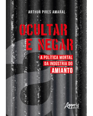 OCULTAR E NEGAR: A POLÍTICA MORTAL DA INDÚSTRIA DO AMIANTO