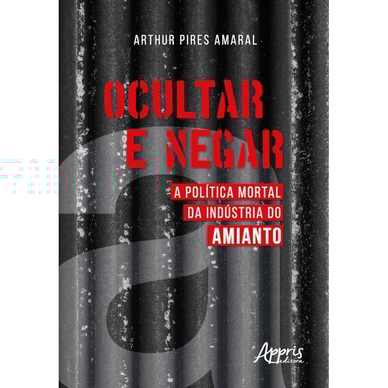 OCULTAR E NEGAR: A POLÍTICA MORTAL DA INDÚSTRIA DO AMIANTO