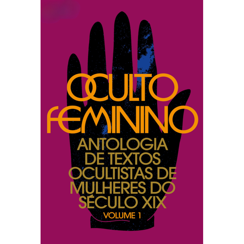 OCULTO FEMININO: ANTOLOGIA DE TEXTOS OCULTISTAS DE MULHERES DO SÉCULO XIX