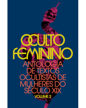 OCULTO FEMININO: ANTOLOGIA DE TEXTOS OCULTISTAS DE MULHERES DO SÉCULO XIX