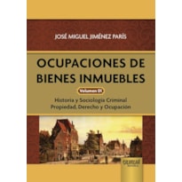 OCUPACIONES DE BIENES INMUEBLES - VOLUMEN 01 - HISTORIA Y SOCIOLOGÍA CRIMINAL PROPIEDAD, DERECHO Y OCUPACIÓN