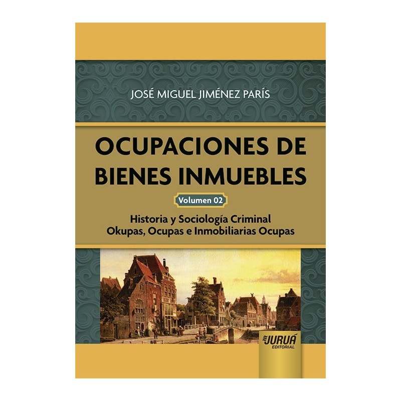 OCUPACIONES DE BIENES INMUEBLES - VOLUMEN 02 - HISTORIA Y SOCIOLOGÍA CRIMINAL OKUPAS, OCUPAS E INMOBILIARIAS OCUPAS