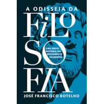 ODISSEIA DA FILOSOFIA - UMA BREVE HISTÓRIA DO PENSAMENTO OCIDENTAL