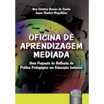 OFICINA DE APRENDIZAGEM MEDIADA - UMA PROPOSTA DE REFLEXÃO DA PRÁTICA PEDAGÓGICA EM EDUCAÇÃO INCLUSIVA