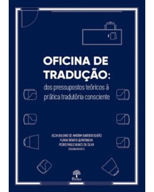 OFICINA DE TRADUÇÃO - DOS PRESSUPOSTOS TEÓRICOS À PRÁTICA TRADUTÓRIA CONSCIENTE