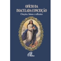 OFÍCIO DA IMACULADA CONCEIÇÃO: ORAÇÕES, HINOS E REFLEXÕES
