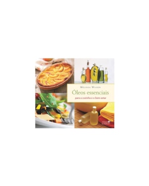 ÓLEOS ESSENCIAIS PARA A COZINHA E O BEM-ESTAR